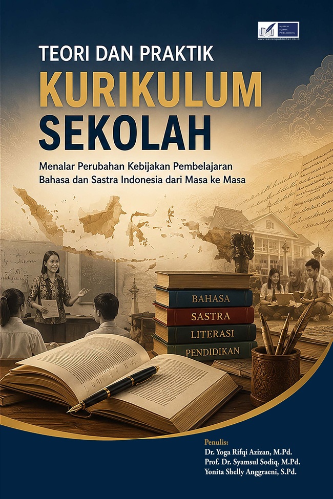 Teori dan Praktik Kurikulum Sekolah: Menalar Perubahan Kebijakan Pembelajaran Bahasa dan Sastra Indonesia Dari Masa Ke Masa